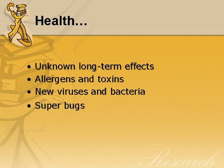 Health… • • • Unknown long-term effects Allergens and toxins New viruses and bacteria