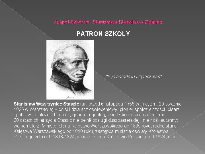 Zespół Szkół im. Stanisława Staszica w Gąbinie PATRON SZKOŁY "Być narodowi użytecznym" Stanisław Wawrzyniec