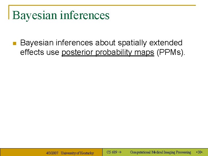 Bayesian inferences n Bayesian inferences about spatially extended effects use posterior probability maps (PPMs).