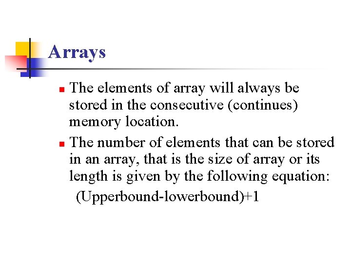 Arrays The elements of array will always be stored in the consecutive (continues) memory