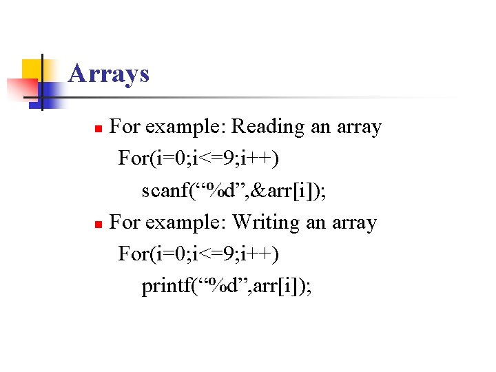 Arrays For example: Reading an array For(i=0; i<=9; i++) scanf(“%d”, &arr[i]); n For example: