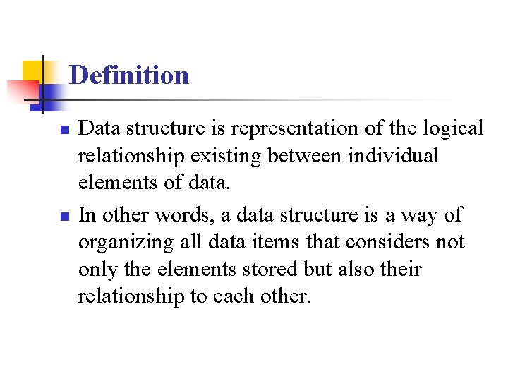 Definition n n Data structure is representation of the logical relationship existing between individual