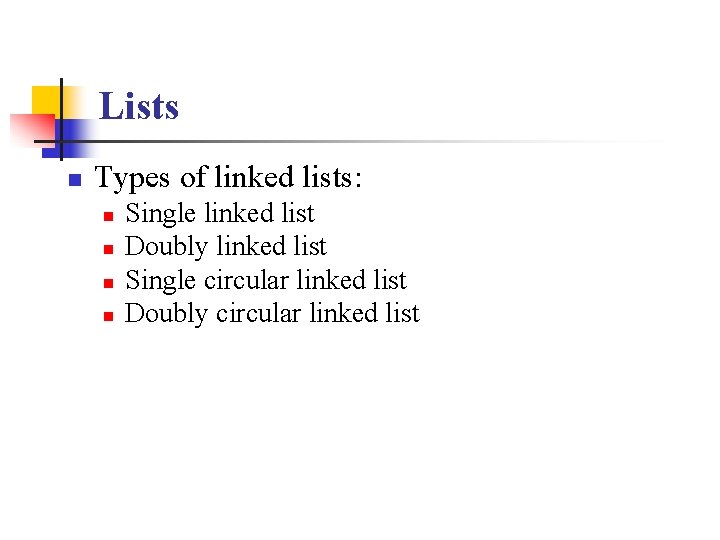 Lists n Types of linked lists: n n Single linked list Doubly linked list