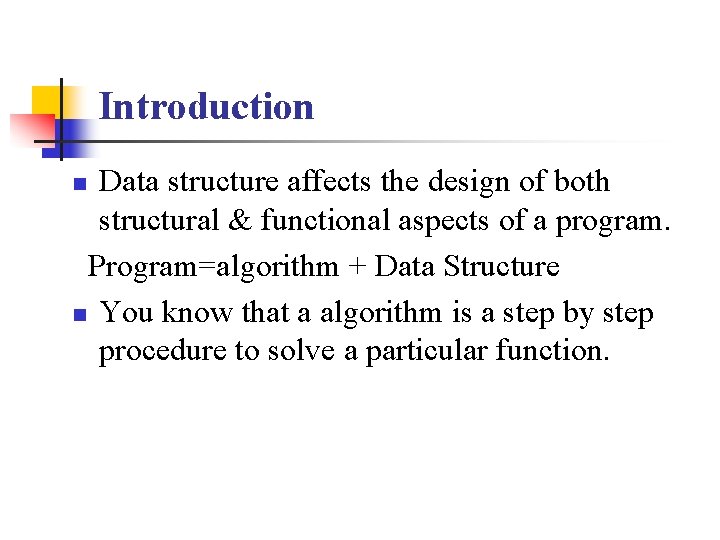 Introduction Data structure affects the design of both structural & functional aspects of a