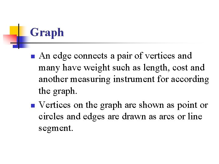 Graph n n An edge connects a pair of vertices and many have weight