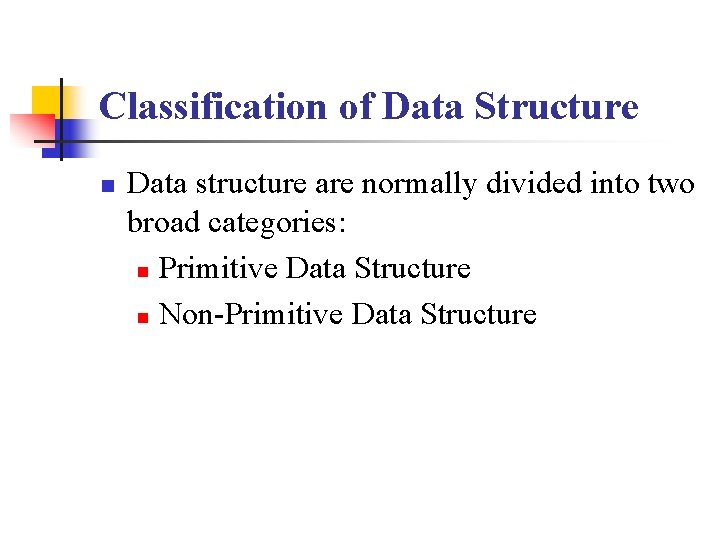 Classification of Data Structure n Data structure are normally divided into two broad categories: