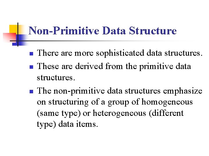 Non-Primitive Data Structure n n n There are more sophisticated data structures. These are