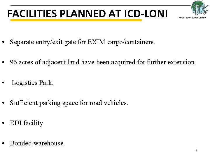 FACILITIES PLANNED AT ICD-LONI WORLDS WINDOW GROUP • Separate entry/exit gate for EXIM cargo/containers. FACILITIES PLANNED AT ICD-LONI WORLDS WINDOW GROUP • Separate entry/exit gate for EXIM cargo/containers.