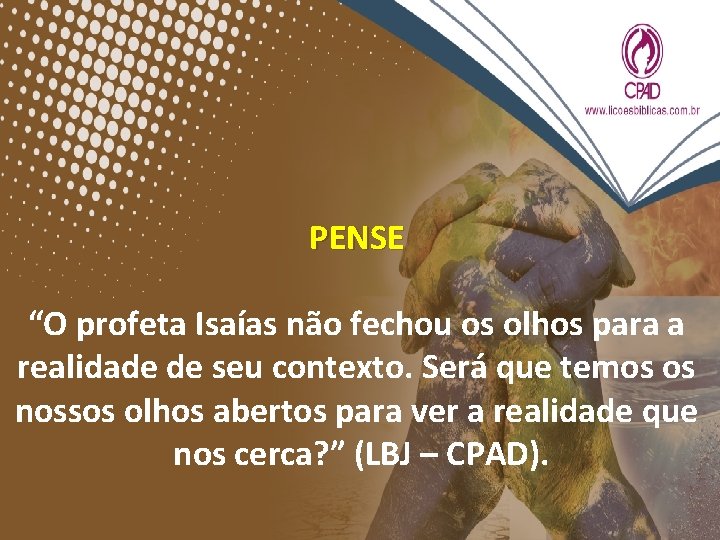 PENSE “O profeta Isaías não fechou os olhos para a realidade de seu contexto. PENSE “O profeta Isaías não fechou os olhos para a realidade de seu contexto.