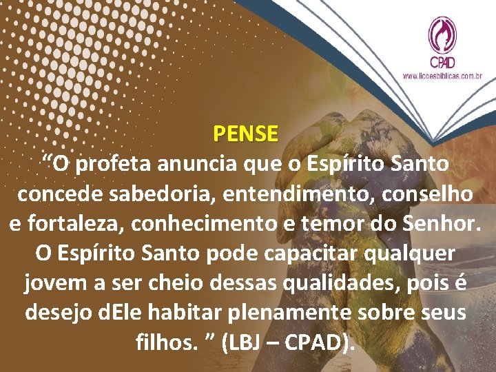PENSE “O profeta anuncia que o Espírito Santo concede sabedoria, entendimento, conselho e fortaleza, PENSE “O profeta anuncia que o Espírito Santo concede sabedoria, entendimento, conselho e fortaleza,