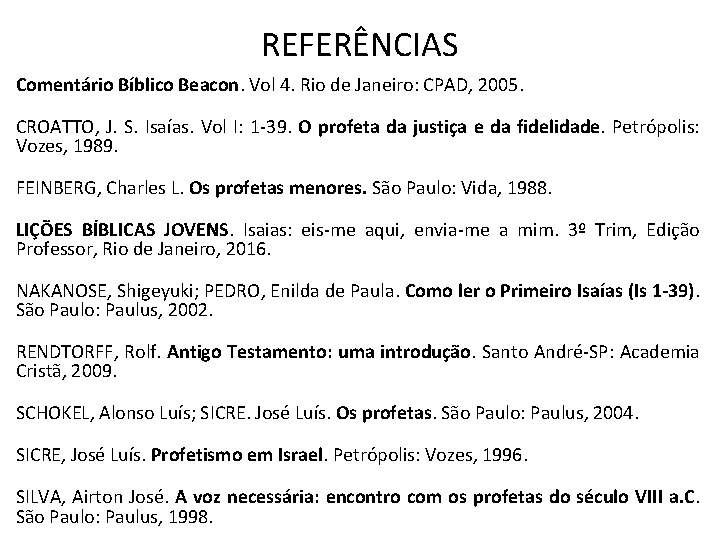 REFERÊNCIAS Comentário Bíblico Beacon. Vol 4. Rio de Janeiro: CPAD, 2005. CROATTO, J. S. REFERÊNCIAS Comentário Bíblico Beacon. Vol 4. Rio de Janeiro: CPAD, 2005. CROATTO, J. S.