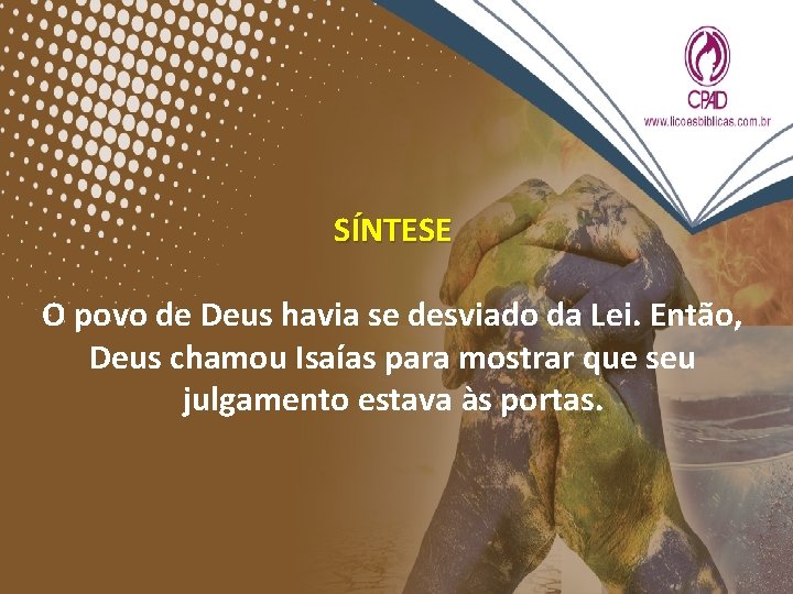 SÍNTESE O povo de Deus havia se desviado da Lei. Então, Deus chamou Isaías SÍNTESE O povo de Deus havia se desviado da Lei. Então, Deus chamou Isaías