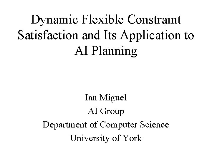 Dynamic Flexible Constraint Satisfaction and Its Application to AI Planning Ian Miguel AI Group