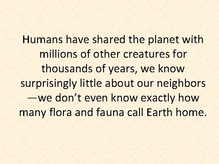 Humans have shared the planet with millions of other creatures for thousands of years,