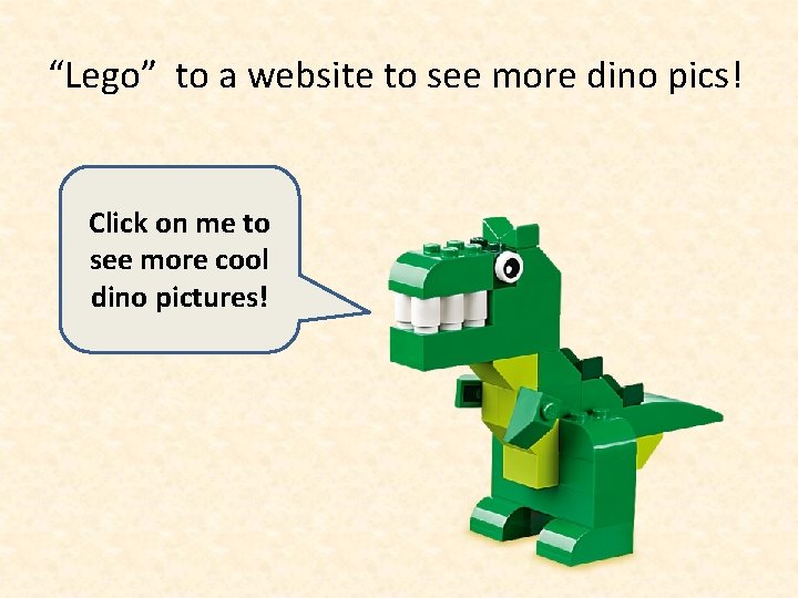 “Lego” to a website to see more dino pics! Click on me to see