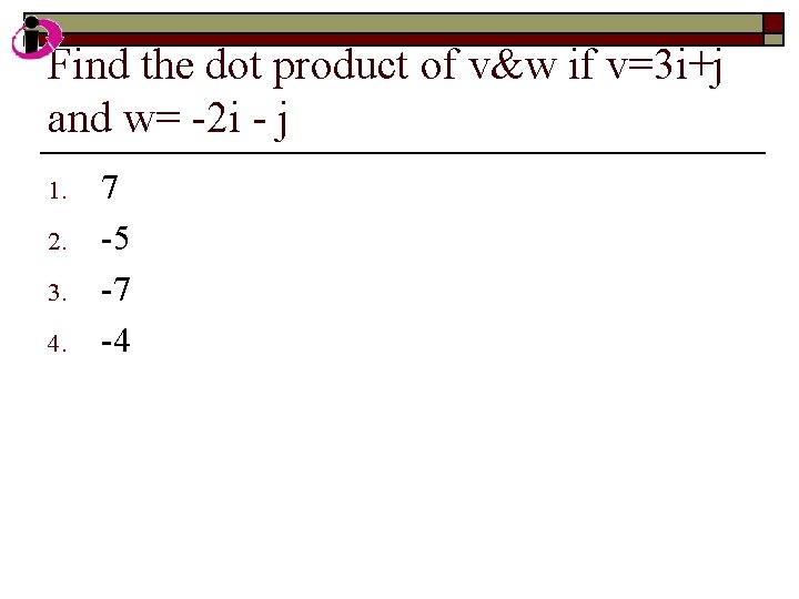 Find the dot product of v&w if v=3 i+j and w= -2 i -