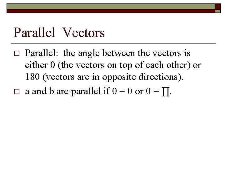 Parallel Vectors o o Parallel: the angle between the vectors is either 0 (the