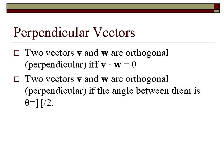 Perpendicular Vectors o o Two vectors v and w are orthogonal (perpendicular) iff v