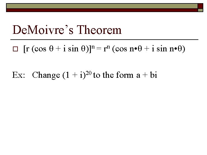 De. Moivre’s Theorem o [r (cos θ + i sin θ)]n = rn (cos