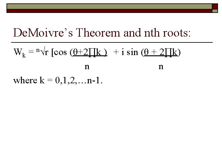 De. Moivre’s Theorem and nth roots: Wk = n√r [cos (θ+2∏k ) + i