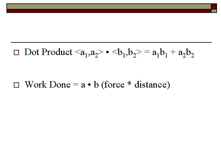 o Dot Product <a 1, a 2> • <b 1, b 2> = a