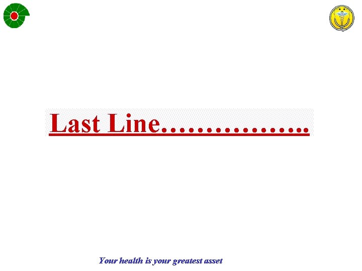 Last Line……………. . Your health is your greatest asset 