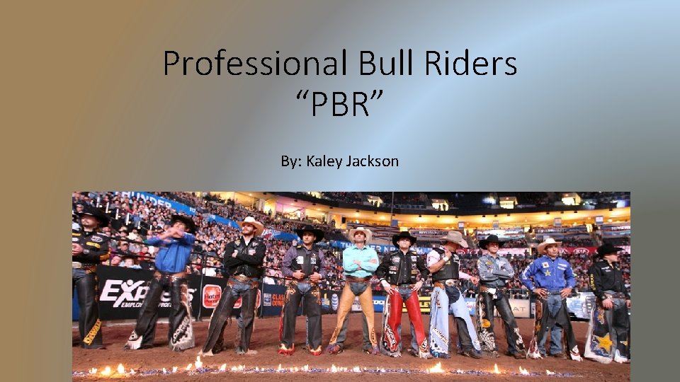 Professional Bull Riders “PBR” By: Kaley Jackson 