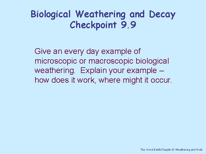 Biological Weathering and Decay Checkpoint 9. 9 Give an every day example of microscopic