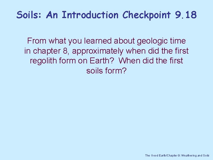 Soils: An Introduction Checkpoint 9. 18 From what you learned about geologic time in