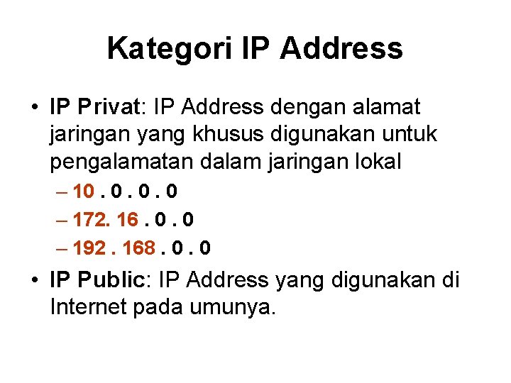 Kategori IP Address • IP Privat: IP Address dengan alamat jaringan yang khusus digunakan