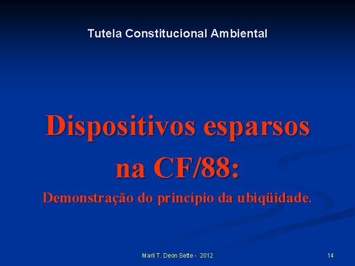 Tutela Constitucional Ambiental Dispositivos esparsos na CF/88: Demonstração do princípio da ubiqüidade. Marli T.
