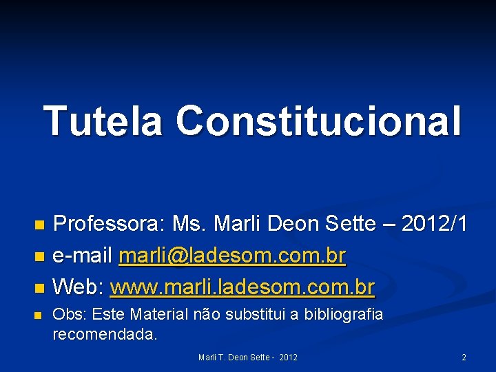 Tutela Constitucional Professora: Ms. Marli Deon Sette – 2012/1 n e-mail marli@ladesom. com. br