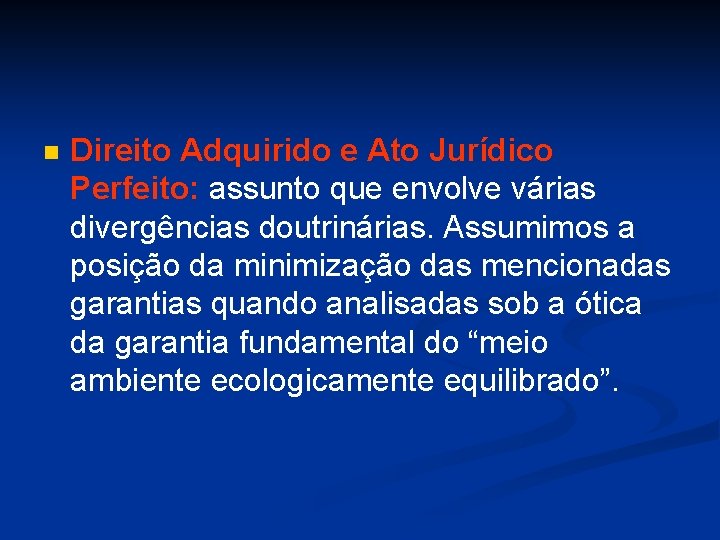 n Direito Adquirido e Ato Jurídico Perfeito: assunto que envolve várias divergências doutrinárias. Assumimos