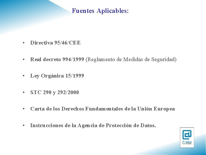 Fuentes Aplicables: • Directiva 95/46/CEE • Real decreto 994/1999 (Reglamento de Medidas de Seguridad)