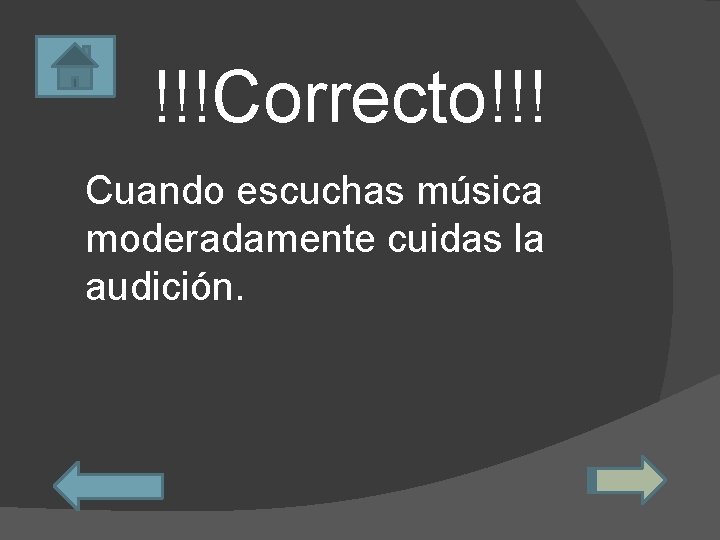 !!!Correcto!!! Cuando escuchas música moderadamente cuidas la audición. 