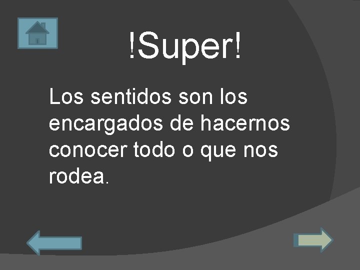 !Super! Los sentidos son los encargados de hacernos conocer todo o que nos rodea.