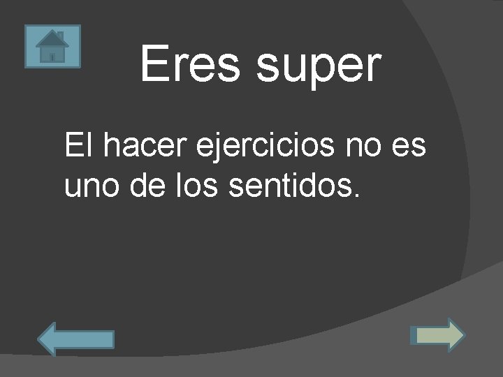 Eres super El hacer ejercicios no es uno de los sentidos. 