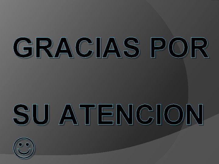 GRACIAS POR SU ATENCION 