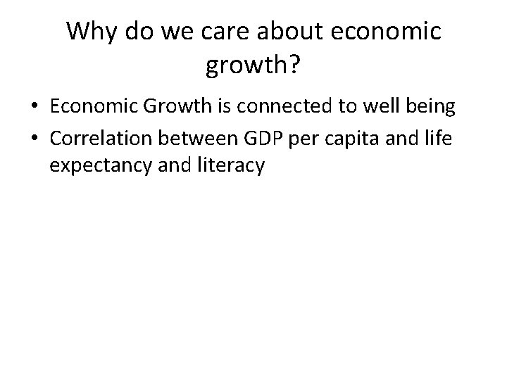 Why do we care about economic growth? • Economic Growth is connected to well
