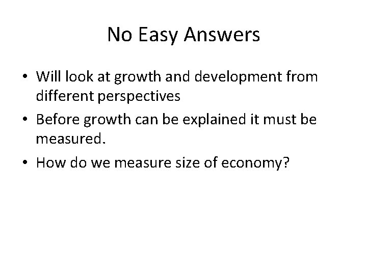 No Easy Answers • Will look at growth and development from different perspectives •