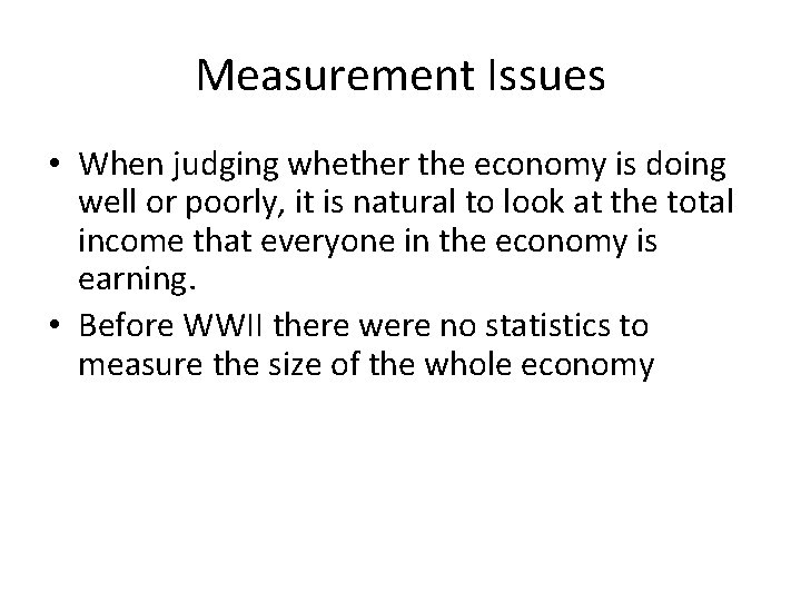 Measurement Issues • When judging whether the economy is doing well or poorly, it