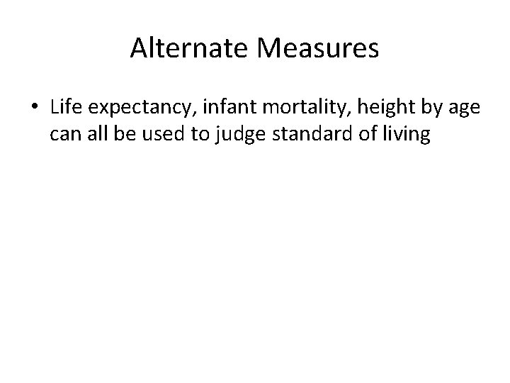 Alternate Measures • Life expectancy, infant mortality, height by age can all be used
