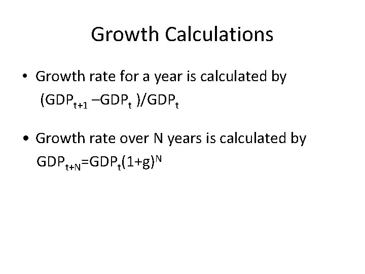 Growth Calculations • Growth rate for a year is calculated by (GDPt+1 –GDPt )/GDPt