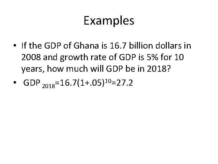 Examples • If the GDP of Ghana is 16. 7 billion dollars in 2008