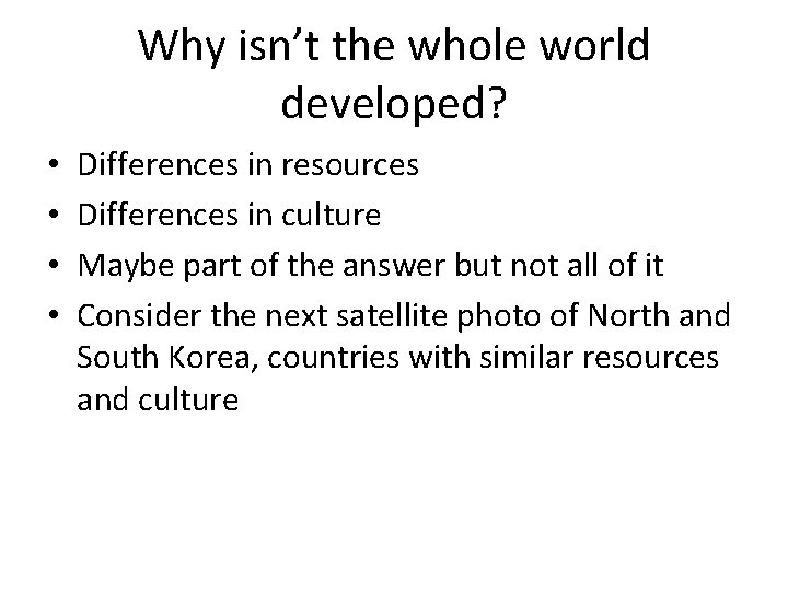 Why isn’t the whole world developed? • • Differences in resources Differences in culture