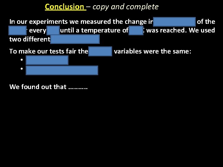 Conclusion – copy and complete In our experiments we measured the change in temperature