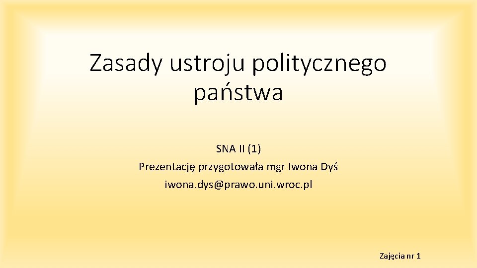 Zasady ustroju politycznego państwa SNA II (1) Prezentację przygotowała mgr Iwona Dyś iwona. dys@prawo.