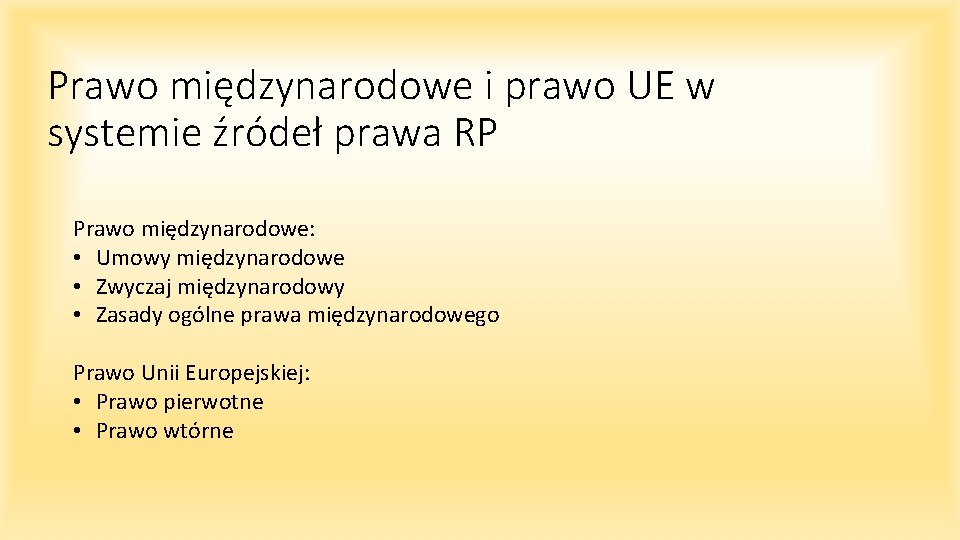 Prawo międzynarodowe i prawo UE w systemie źródeł prawa RP Prawo międzynarodowe: • Umowy