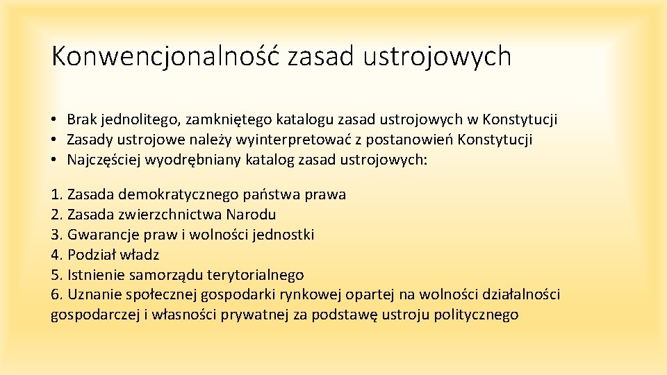 Konwencjonalność zasad ustrojowych • Brak jednolitego, zamkniętego katalogu zasad ustrojowych w Konstytucji • Zasady