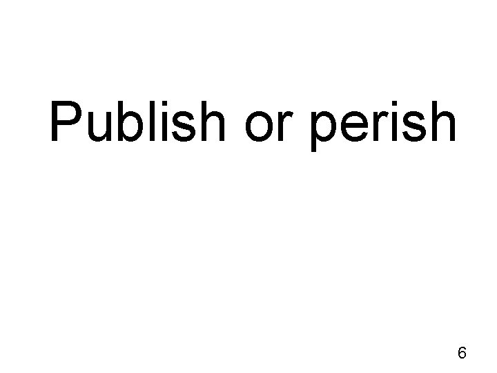 Publish or perish 6 